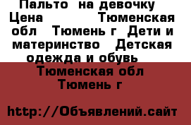 Пальто  на девочку › Цена ­ 1 500 - Тюменская обл., Тюмень г. Дети и материнство » Детская одежда и обувь   . Тюменская обл.,Тюмень г.